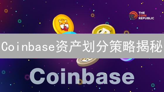 Coinbase资产划分策略揭秘：你的币安全吗？😱